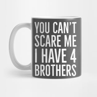 You Can't Scare Me I Have 4 Brothers Mug